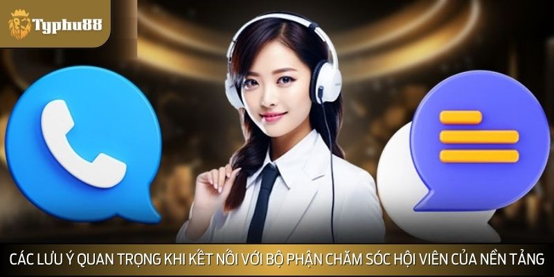 Các lưu ý quan trọng khi kết nối với bộ phận chăm sóc hội viên của nền tảng