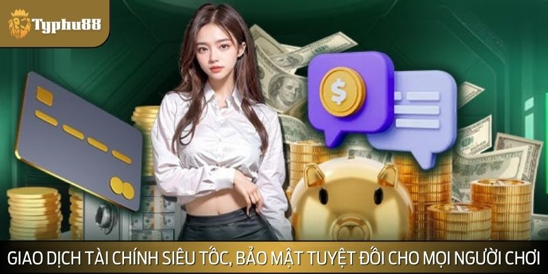 Giao dịch tài chính siêu tốc, bảo mật tuyệt đối cho mọi người chơi